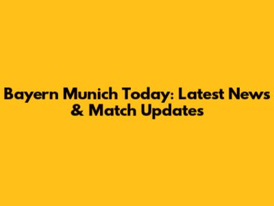 Bayern Munich Today: Latest News & Match Updates