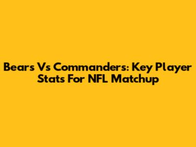 Bears Vs Commanders: Key Player Stats For NFL Matchup