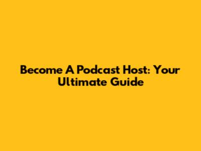 Become A Podcast Host: Your Ultimate Guide