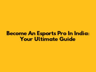 Become An Esports Pro In India: Your Ultimate Guide