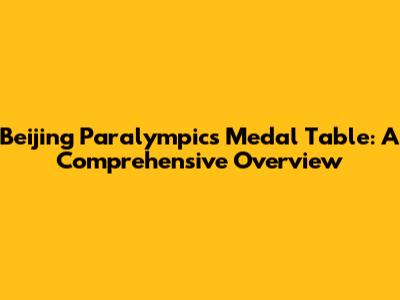 Beijing Paralympics Medal Table: A Comprehensive Overview