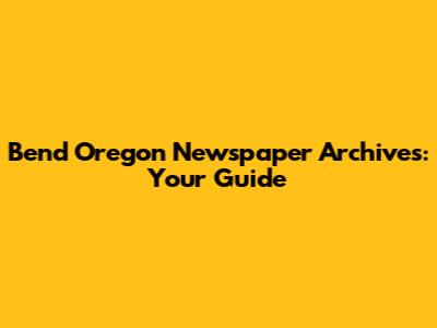 Bend Oregon Newspaper Archives: Your Guide
