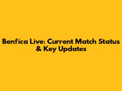 Benfica Live: Current Match Status & Key Updates