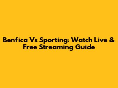 Benfica Vs Sporting: Watch Live & Free Streaming Guide