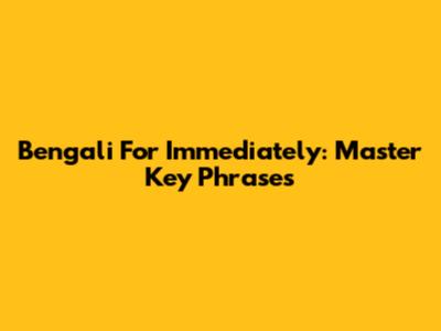 Bengali For 'Immediately': Master Key Phrases