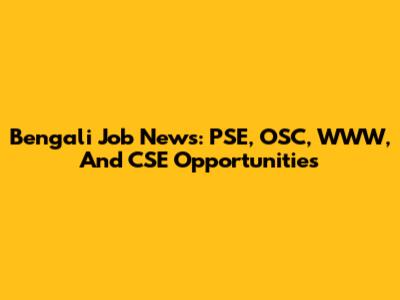 Bengali Job News: PSE, OSC, WWW, And CSE Opportunities