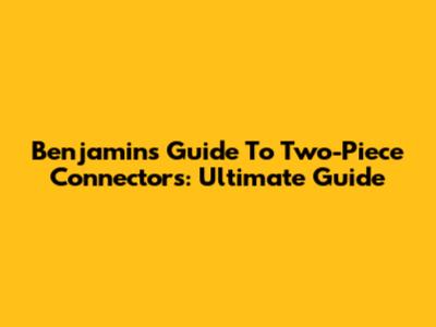 Benjamin's Guide To Two-Piece Connectors: Ultimate Guide