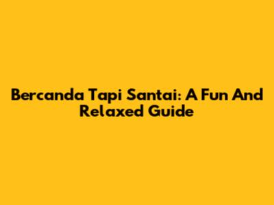 Bercanda Tapi Santai: A Fun And Relaxed Guide