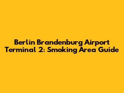 Berlin Brandenburg Airport Terminal 2: Smoking Area Guide
