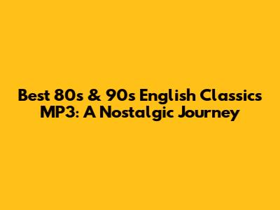 Best 80s & 90s English Classics MP3: A Nostalgic Journey
