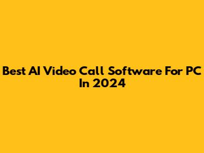 Best AI Video Call Software For PC In 2024