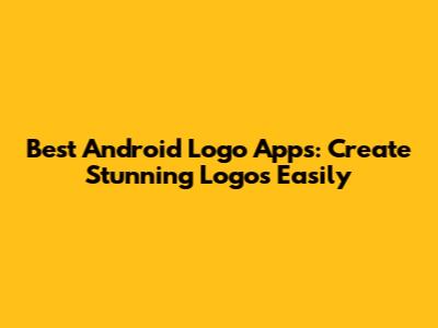 Best Android Logo Apps: Create Stunning Logos Easily
