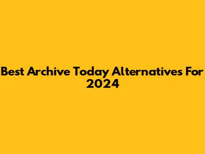 Best Archive Today Alternatives For 2024