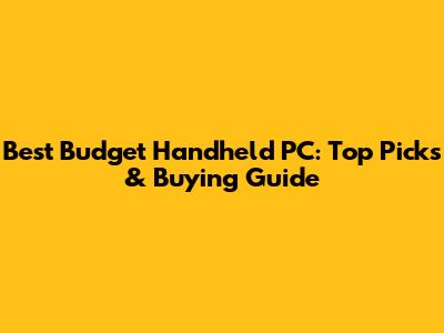 Best Budget Handheld PC: Top Picks & Buying Guide