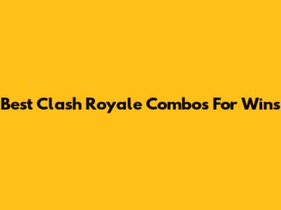 Best Clash Royale Combos For Wins