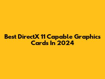 Best DirectX 11 Capable Graphics Cards In 2024