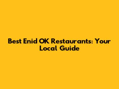Best Enid OK Restaurants: Your Local Guide