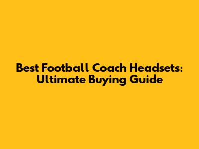 Best Football Coach Headsets: Ultimate Buying Guide