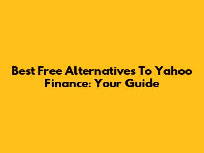 Best Free Alternatives To Yahoo Finance: Your Guide