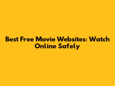 Best Free Movie Websites: Watch Online Safely