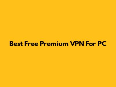Best Free Premium VPN For PC