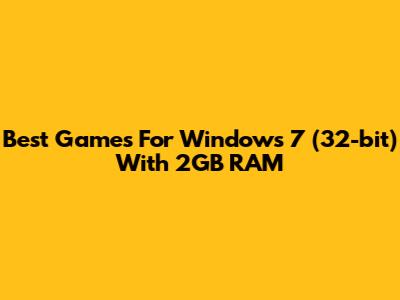 Best Games For Windows 7 (32-bit) With 2GB RAM
