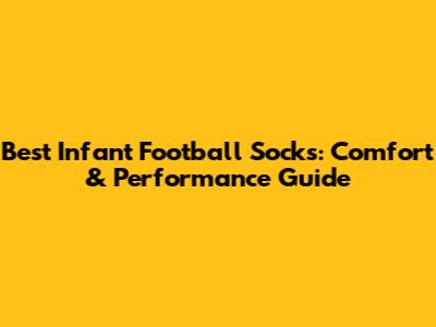 Best Infant Football Socks: Comfort & Performance Guide