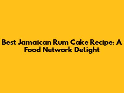 Best Jamaican Rum Cake Recipe: A Food Network Delight