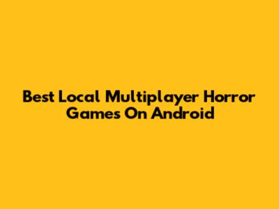 Best Local Multiplayer Horror Games On Android