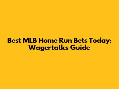 Best MLB Home Run Bets Today: Wagertalk's Guide