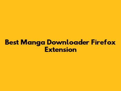 Best Manga Downloader Firefox Extension