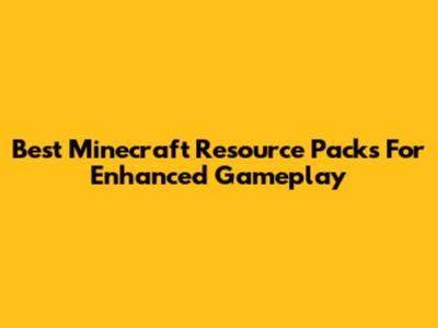 Best Minecraft Resource Packs For Enhanced Gameplay