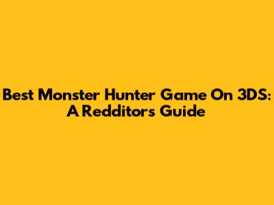 Best Monster Hunter Game On 3DS: A Redditor's Guide