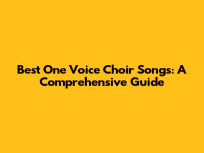 Best One Voice Choir Songs: A Comprehensive Guide