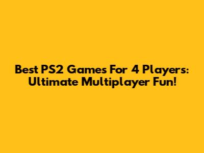 Best PS2 Games For 4 Players: Ultimate Multiplayer Fun!
