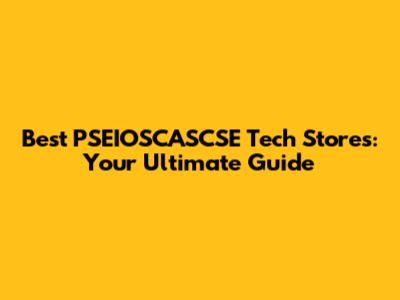 Best PSEIOSCASCSE Tech Stores: Your Ultimate Guide