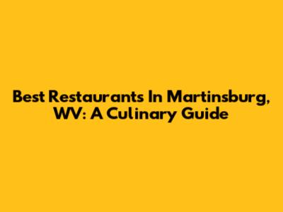 Best Restaurants In Martinsburg, WV: A Culinary Guide