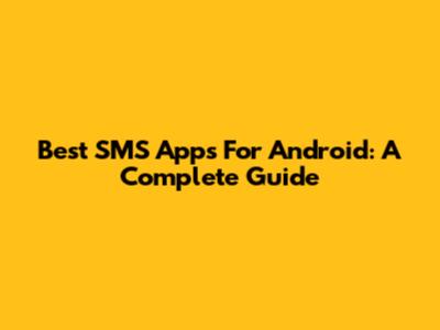 Best SMS Apps For Android: A Complete Guide