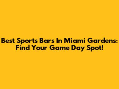 Best Sports Bars In Miami Gardens: Find Your Game Day Spot!