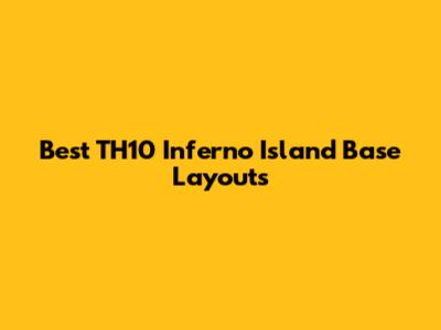 Best TH10 Inferno Island Base Layouts