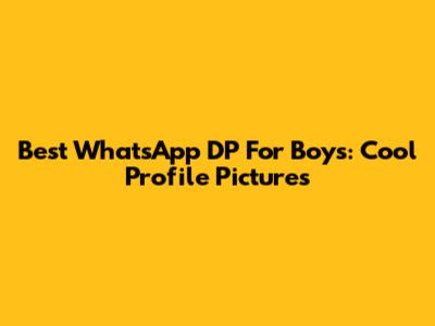 Best WhatsApp DP For Boys: Cool Profile Pictures