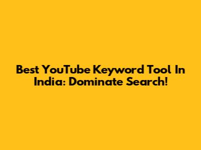 Best YouTube Keyword Tool In India: Dominate Search!