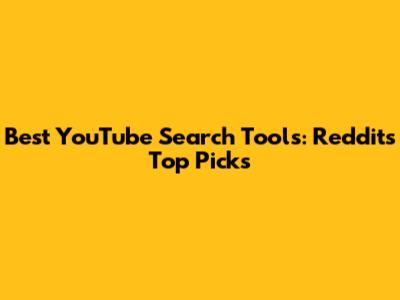 Best YouTube Search Tools: Reddit's Top Picks