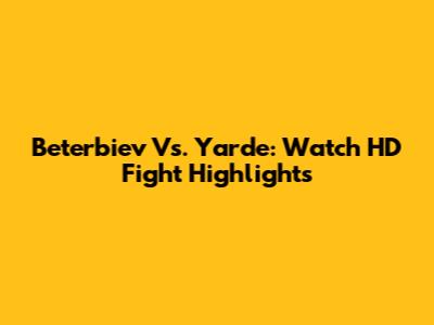 Beterbiev Vs. Yarde: Watch HD Fight Highlights