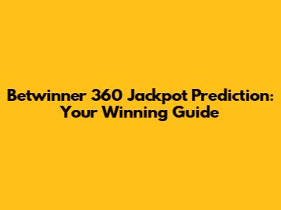 Betwinner 360 Jackpot Prediction: Your Winning Guide