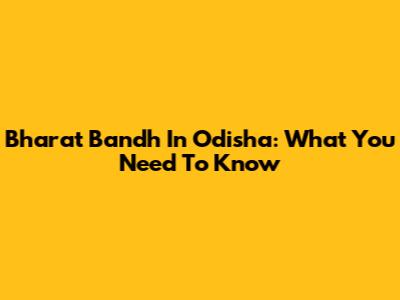 Bharat Bandh In Odisha: What You Need To Know