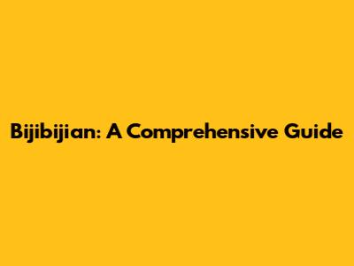 Bijibijian: A Comprehensive Guide