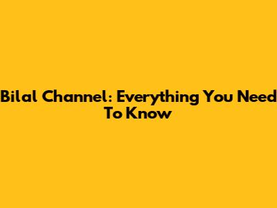 Bilal Channel: Everything You Need To Know