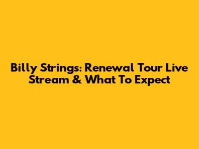 Billy Strings: Renewal Tour Live Stream & What To Expect