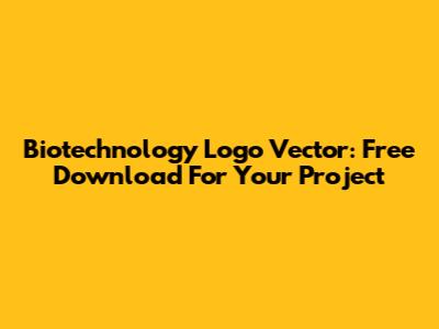 Biotechnology Logo Vector: Free Download For Your Project